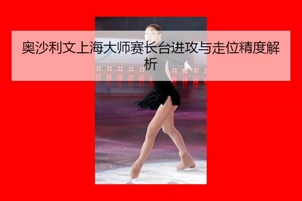 奥沙利文上海大师赛长台进攻与走位精度解析
