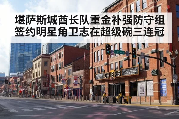堪萨斯城酋长队重金补强防守组签约明星角卫志在超级碗三连冠